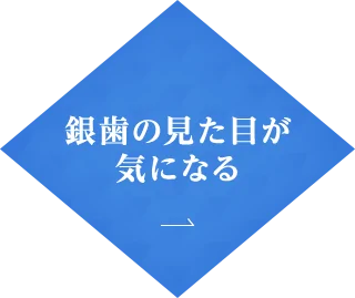 銀歯の見た目が 気になる